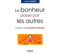 Le bonheur passe par les autres: Pratique du bouddhisme tibétain