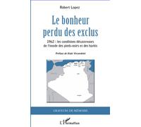 Le bonheur perdu des exclus 1962 : les conditions désastreuses de l'exode des pieds-noirs et des harkis - Robert Lopez - L'harmattan - broché - Essai