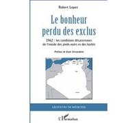 Le bonheur perdu des exclus 1962 : les conditions désastreuses de l'exode des pieds-noirs et des harkis - Robert Lopez - L'harmattan - broché - Essai
