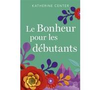 Le Bonheur pour les débutants Katherine Center (Auteur), Nathalie Guillaume (Traduction)