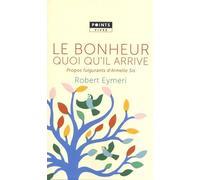 Le Bonheur Quoi Qu'il Arrive - Propos Fulgurants D'armelle Six