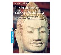 Le bonheur selon Bouddha: Le bonheur est avant tout une manière d'être