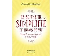 Le bonheur simplifié et trucs de vie - Vivre le moment présent et être positif