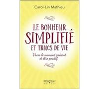 Le bonheur simplifié et trucs de vie - Vivre le moment présent et être positif Carol-Lin Mathieu (Auteur)