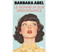 Le bonheur sur ordonnance Barbara Abel (Auteur)