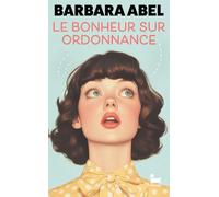 Le bonheur sur ordonnance: une comédie de Barbara Abel