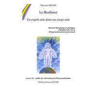 Le Bonheur: Un esprit sain dans un corps sain Manuel théorique et pratique d'hygiène de vie et d'épanouissement personnel