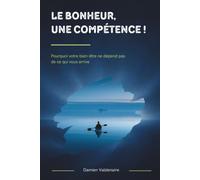 LE BONHEUR, UNE COMPÉTENCE !: Pourquoi votre bien-être ne dépend pas de ce qui vous arrive