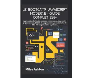 Le Bootcamp JavaScript moderne : Guide complet ES6+: Apprenez JavaScript, des bases aux concepts avancés, grâce à 3 projets concrets, 80 défis de ... du DOM et la programmation asynchrone.