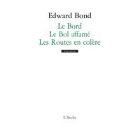 Le Bord / Le Bol affamé / Les Routes en colère - Edward Bond - Arche - broché - Théâtre