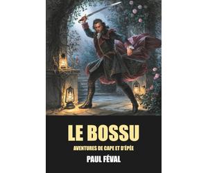 Le Bossu de Paul Féval - Édition Intégrale en 6 Parties avec biographie de l'auteur