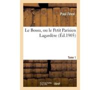 Le Bossu, ou le Petit Parisien Lagardère. Tome 1 - Paul Feval - Hachette Bnf - broché - Livre