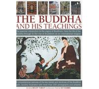 Le Bouddha et ses enseignements : L'introduction essentielle aux origines du bouddhisme, de la vie du Bouddha à l'émergence du bouddhisme en tant que religion