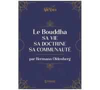 Le Bouddha - Sa Vie, Sa Doctrine, Sa Communauté
