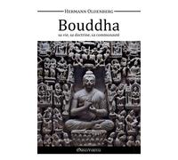 Le Bouddha - Sa Vie, Sa Doctrine, Sa Communauté
