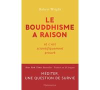 Le bouddhisme a raison Robert Wright (Auteur), Céline Alexandre (Traduction), Marie-Anne de Béru (Traduction)