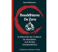 Le bouddhisme de zéro: livre d'initiation au bouddhisme, le parcours du curieux, du Bouddha aux écoles d'aujourd'hui
