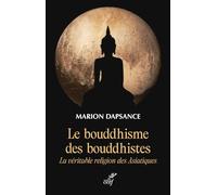 Le bouddhisme des bouddhistes: La véritable religion des asiatiques