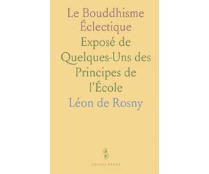 Le Bouddhisme Éclectique: Exposé de Quelques-Uns des Principes de l'École