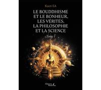 Le Bouddhisme et le bonheur, les vérités, la philosophie et la science Tome 1 - Kuon Ea - Baudelaire - broché - Essai