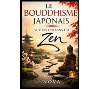 Le bouddhisme japonais: sur les chemins du zen: Ouvrir les portes d'une sagesse millénaire