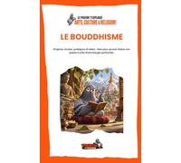 LE BOUDDHISME: Origines, écoles, pratiques et idées : bien plus qu’une statue zen posée à côté d’une bougie parfumée.
