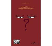 Le Bouddhisme : Philosophie ou Religion ? - Christophe Richard - L'harmattan - broché - Essai