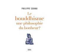 Le Bouddhisme une philosophie du bonheur ? Douze questions sur la voie du Bouddha - Philippe Cornu - Seuil - broché - Essai