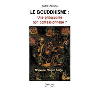 Le bouddhisme : Une philosophie non confessionnelle ? Nouvelle blague belge ! - André Lacroix - Verone Eds - broché - Essai
