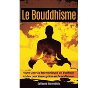 LE BOUDDHISME: Vivre une vie harmonieuse de bonheur et de conscience grâce au Bouddhisme.