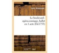 Le boulevard : opéra-comique, ballet en 1 acte, représenté pour la première fois Louis Anseaume (Auteur), Farin De Hautemer (Auteur)