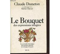 Le Bouquet des expressions imagées. Encyclopédie thématique des locutions figurées...