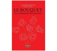 Le Bouquet Des Expressions Imagées - Encyclopédie Thématique Des Locutions Figurées De La Langue Française