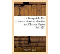 Le Bouquet Du Roi, Chansons Et Rondes Chantées Aux Champs Elysées, Pour La Fête De Sa Majesté