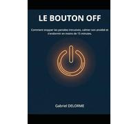 LE BOUTON OFF: Comment stopper les pensées intrusives, calmer son anxiété et s'endormir en moins de 15 minutes.