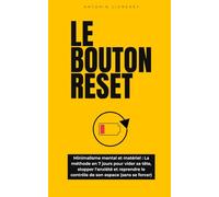 Le Bouton Reset: Minimalisme mental et matériel : La méthode en 7 jours pour vider sa tête, stopper l'anxiété et reprendre le contrôle de son espace (sans se forcer)