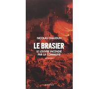 Nicolas Chaudun – Le Brasier : Le Louvre incendié par la Commune – Roman – Broché – Actes Sud