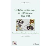 Le Brésil indépendant et le Portugal 1822-1922 Normalisation politique, liens culturels et migrations - Marie-Jo Ferreira - L'harmattan - broché - Essai