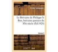Le Bréviaire de Philippe le Bon, bréviaire parisien du XVe siècle. Volume 2 Victor Leroquais (Auteur)