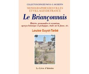 Le Briançonnais : histoire, promenades et excursions, aperçus botanique et géologique, étude sur la faune.: ..