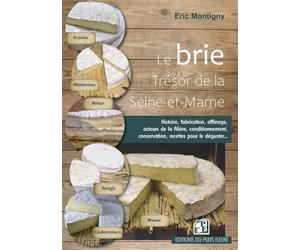 Le brie Trésor de la Seine-et-Marne - Eric Montigny - Puits Fleuri - broché - Monographie