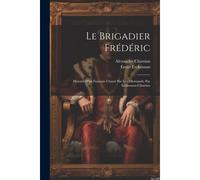 Le Brigadier Frédéric; Histoire D'un Français Chassé Par Les Allemands; Par Erckmann-Chatrian