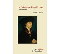 Le Briquet du Roy d'Armes Théâtre historique - Alain Lefèvre - L'harmattan - broché - Théâtre