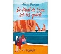 Le bruit de l'eau sur les galets Amélie Baumann (Auteur)