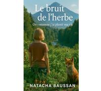 Le bruit de l'herbe: Ou comment j'ai planté ma vie