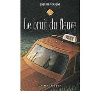 Le Bruit du fleuve - Joseph Périgot - Calmann-Levy - broché - Livre