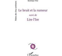 Le bruit et la rumeur Suivi de - Lire l'Ire - Dominique Vital - L'harmattan - broché - Poésie