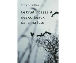 Le bruit incessant des corbeaux dans ma tête: Quand les murmures du coeurs deviennent enfin plus forts que les turbulences mentales
