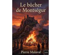 Le bûcher de Montségur: Croisade des Albigeois, amour interdit et secret cathare au cœur du siège de 1244