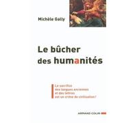Le bûcher des humanités - Le sacrifice des langues anciennes et des lettres est un crime de civilisa Le sacrifice des langues anciennes et des lettres est un crime de civilisation ! - Michèle Gally - 